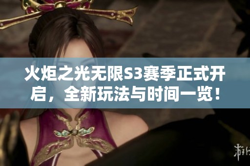 火炬之光无限S3赛季正式开启，全新玩法与时间一览！