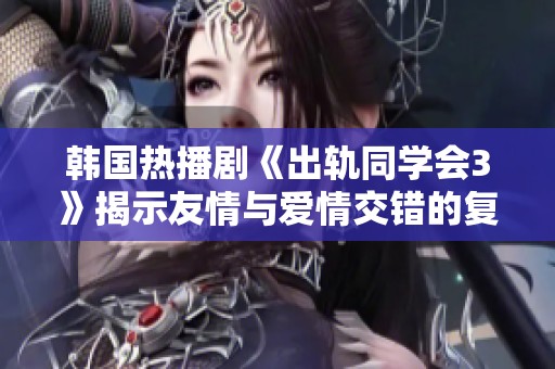 韩国热播剧《出轨同学会3》揭示友情与爱情交错的复杂情感故事