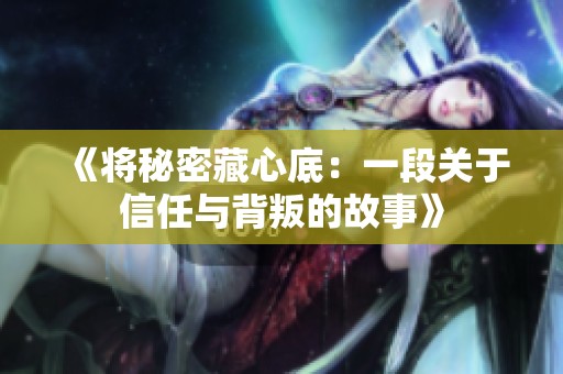 《将秘密藏心底：一段关于信任与背叛的故事》