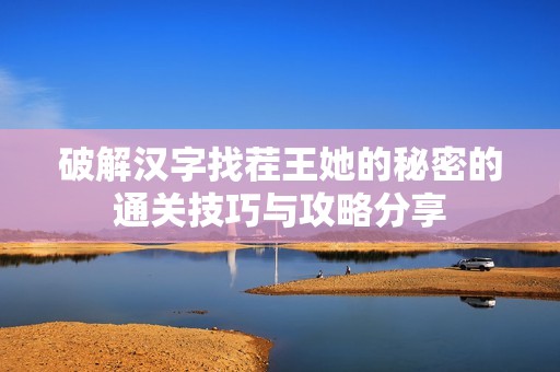 破解汉字找茬王她的秘密的通关技巧与攻略分享