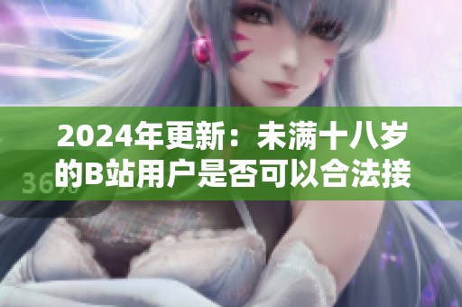 2024年更新：未满十八岁的B站用户是否可以合法接收广告？