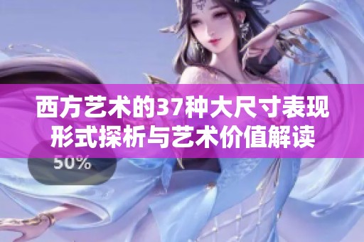 西方艺术的37种大尺寸表现形式探析与艺术价值解读