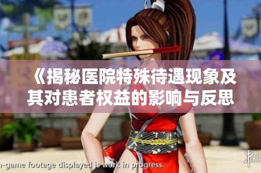 《揭秘医院特殊待遇现象及其对患者权益的影响与反思》