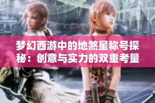 梦幻西游中的地煞星称号探秘：创意与实力的双重考量