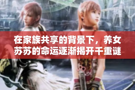 在家族共享的背景下，养女苏苏的命运逐渐揭开千重谜团