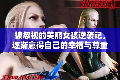 被忽视的美丽女孩逆袭记，逐渐赢得自己的幸福与尊重