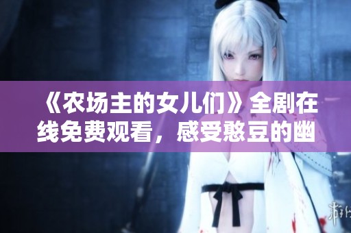 《农场主的女儿们》全剧在线免费观看，感受憨豆的幽默与励志故事