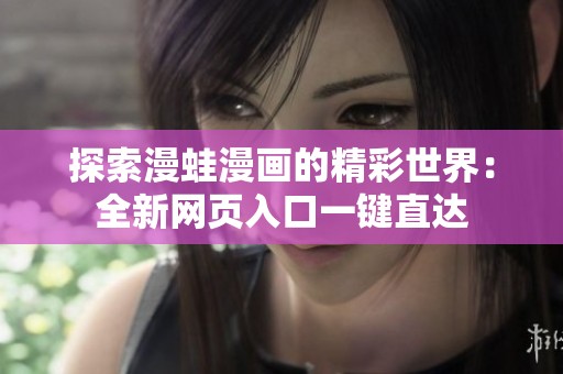 探索漫蛙漫画的精彩世界：全新网页入口一键直达