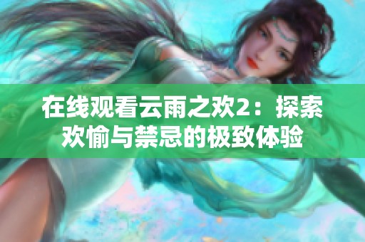 在线观看云雨之欢2：探索欢愉与禁忌的极致体验