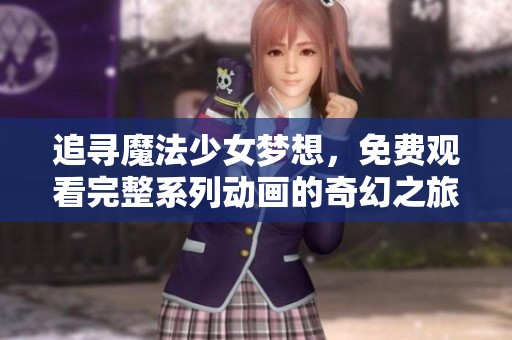 追寻魔法少女梦想，免费观看完整系列动画的奇幻之旅