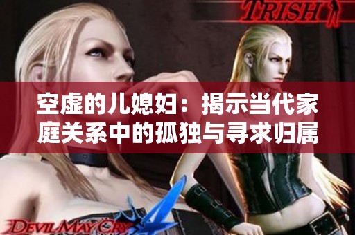 空虚的儿媳妇：揭示当代家庭关系中的孤独与寻求归属感的故事