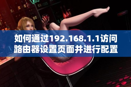 如何通过192.168.1.1访问路由器设置页面并进行配置管理