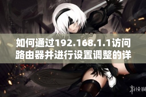 如何通过192.168.1.1访问路由器并进行设置调整的详细步骤