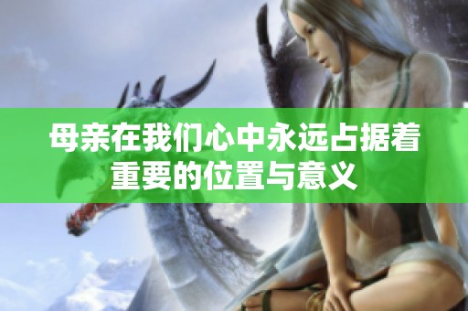 母亲在我们心中永远占据着重要的位置与意义