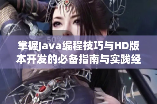 掌握Java编程技巧与HD版本开发的必备指南与实践经验分享