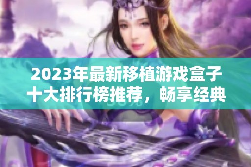 2023年最新移植游戏盒子十大排行榜推荐，畅享经典游戏体验