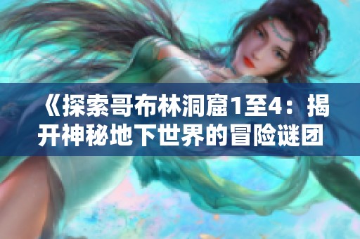《探索哥布林洞窟1至4：揭开神秘地下世界的冒险谜团》
