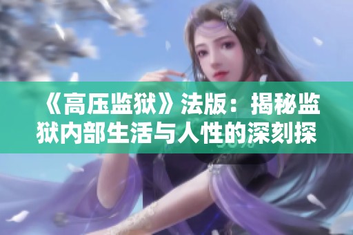《高压监狱》法版：揭秘监狱内部生活与人性的深刻探讨与挑战