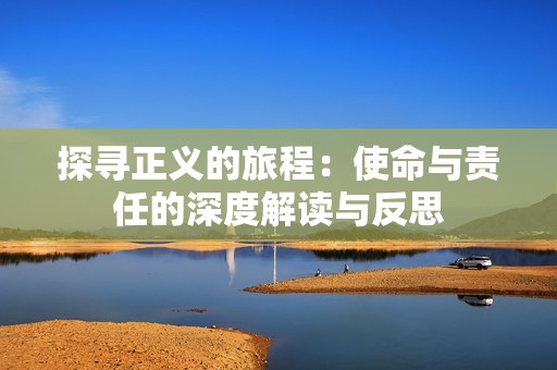 探寻正义的旅程：使命与责任的深度解读与反思