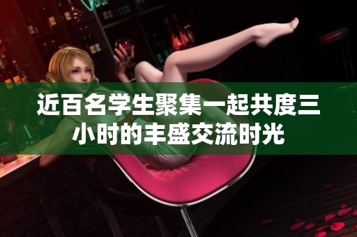 近百名学生聚集一起共度三小时的丰盛交流时光
