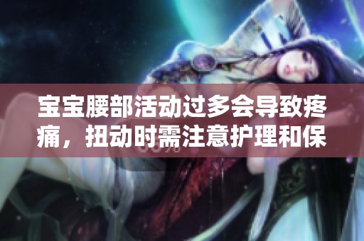 宝宝腰部活动过多会导致疼痛，扭动时需注意护理和保护