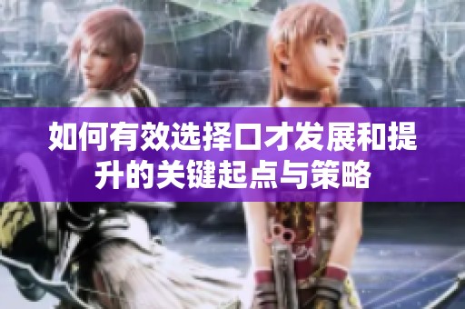 如何有效选择口才发展和提升的关键起点与策略