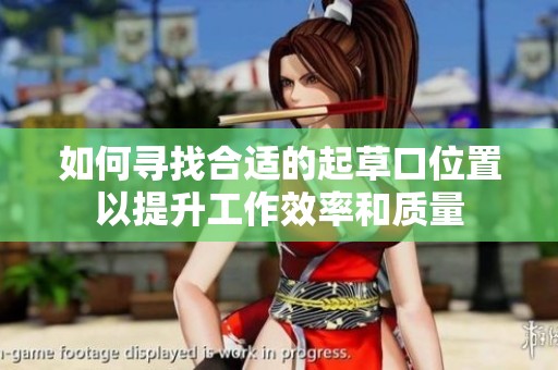 如何寻找合适的起草口位置以提升工作效率和质量