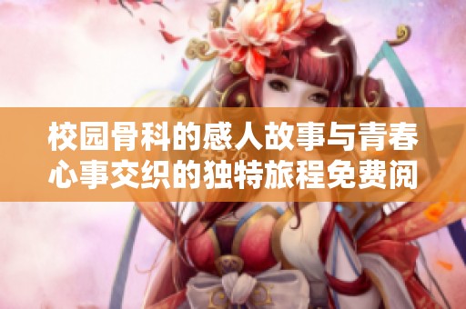 校园骨科的感人故事与青春心事交织的独特旅程免费阅读
