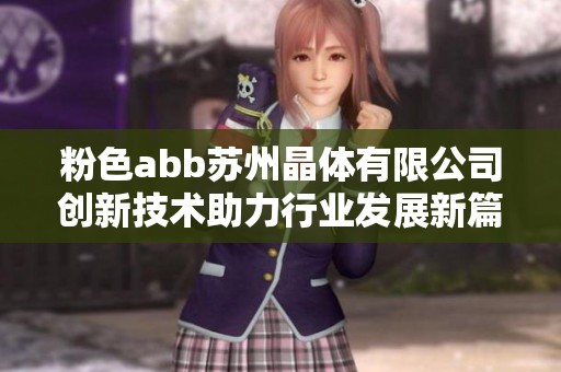 粉色abb苏州晶体有限公司创新技术助力行业发展新篇章
