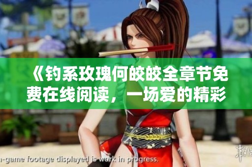 《钓系玫瑰何皎皎全章节免费在线阅读，一场爱的精彩碰撞》