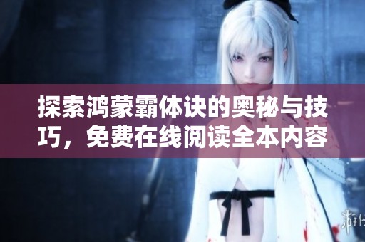 探索鸿蒙霸体诀的奥秘与技巧，免费在线阅读全本内容分享