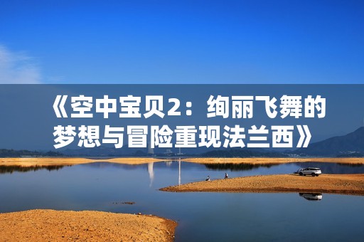 《空中宝贝2：绚丽飞舞的梦想与冒险重现法兰西》