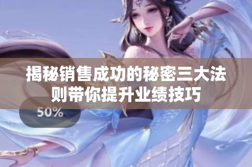 揭秘销售成功的秘密三大法则带你提升业绩技巧