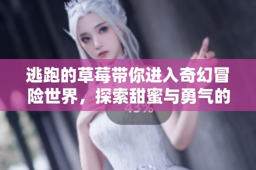 逃跑的草莓带你进入奇幻冒险世界，探索甜蜜与勇气的故事