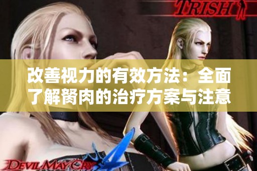 改善视力的有效方法：全面了解胬肉的治疗方案与注意事项