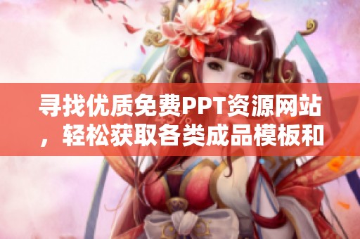 寻找优质免费PPT资源网站，轻松获取各类成品模板和创意设计