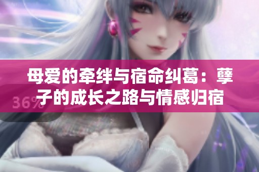 母爱的牵绊与宿命纠葛：孽子的成长之路与情感归宿