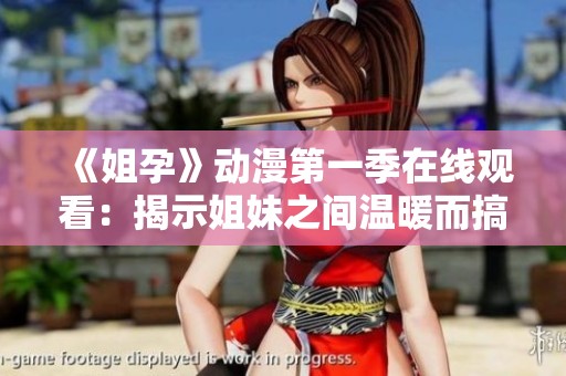 《姐孕》动漫第一季在线观看：揭示姐妹之间温暖而搞笑的情感故事