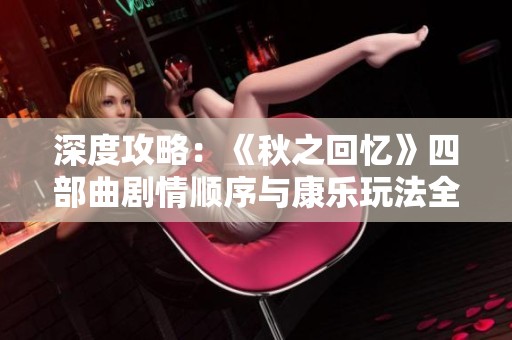 深度攻略：《秋之回忆》四部曲剧情顺序与康乐玩法全解析