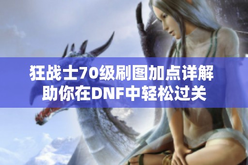 狂战士70级刷图加点详解 助你在DNF中轻松过关
