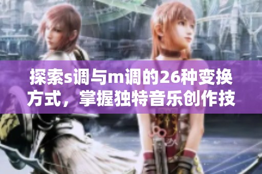 探索s调与m调的26种变换方式，掌握独特音乐创作技巧