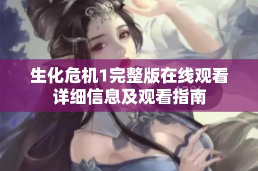 生化危机1完整版在线观看详细信息及观看指南