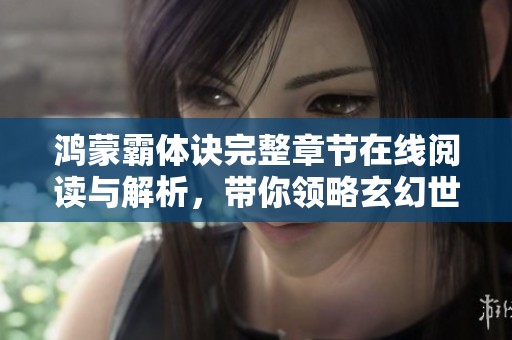 鸿蒙霸体诀完整章节在线阅读与解析，带你领略玄幻世界的精彩