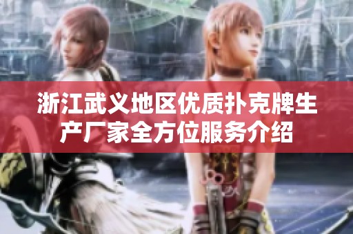 浙江武义地区优质扑克牌生产厂家全方位服务介绍