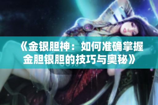 《金银胆神：如何准确掌握金胆银胆的技巧与奥秘》
