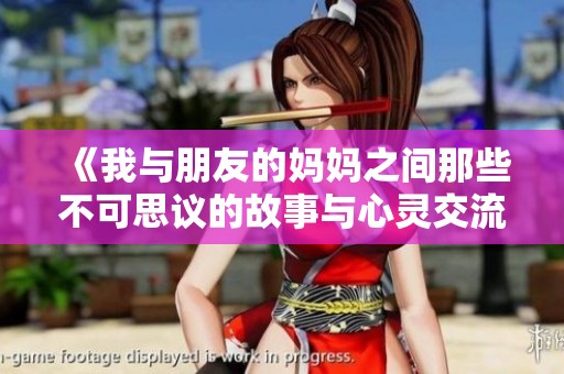 《我与朋友的妈妈之间那些不可思议的故事与心灵交流》