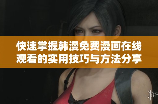 快速掌握韩漫免费漫画在线观看的实用技巧与方法分享