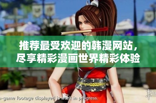 推荐最受欢迎的韩漫网站，尽享精彩漫画世界精彩体验