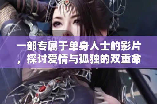一部专属于单身人士的影片，探讨爱情与孤独的双重命题