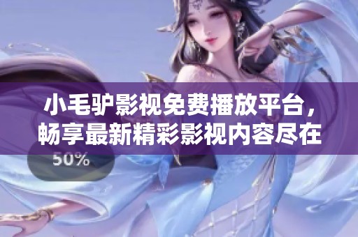 小毛驴影视免费播放平台，畅享最新精彩影视内容尽在此处